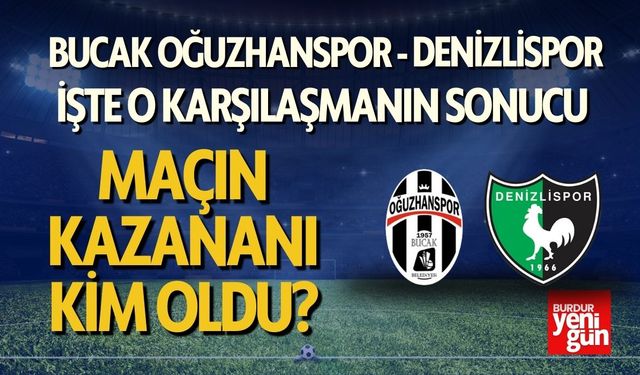 Bucak Oğuzhanspor- Denizlispor Maç Sonucu Ne? Maçın Kazananı Kim?