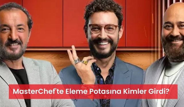 MasterChef'te 25 Eylül Eleme Potasına Kimler Girdi?