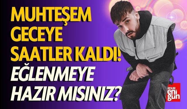 Muhteşem Geceye Saatler Kaldı! Eğlenmeye Hazır mısınız?