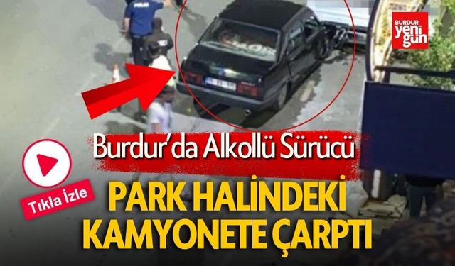 Burdur'da Alkollü Sürücü Park Halindeki Kamyonete Çarptı