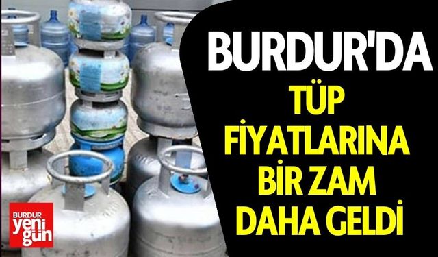 Burdur'da Tüp Fiyatlarına Bir Zam Daha Geldi