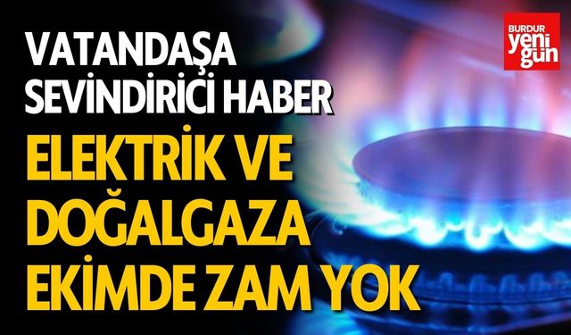 Doğalgaz ve Elektrik Tarifelerine Ekim Ayında Zam Yok!