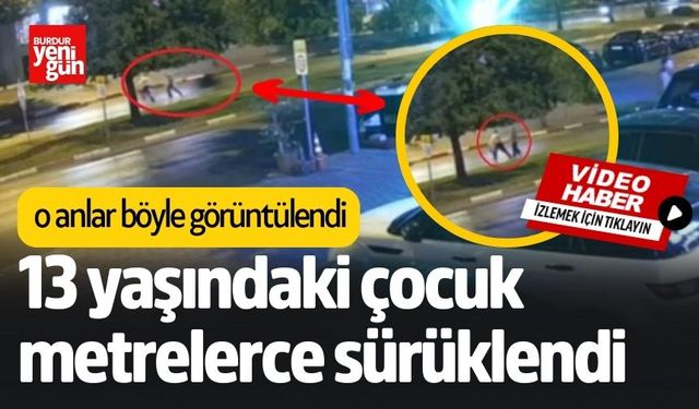 13 yaşındaki çocuk metrelerce sürüklendi