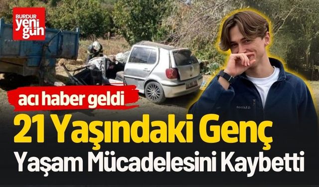 21 Yaşındaki Genç Yaşam Mücadelesini Kaybetti