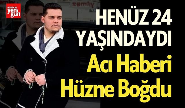 Henüz 24 Yaşındaydı... Acı Haberi Hüzne Boğdu