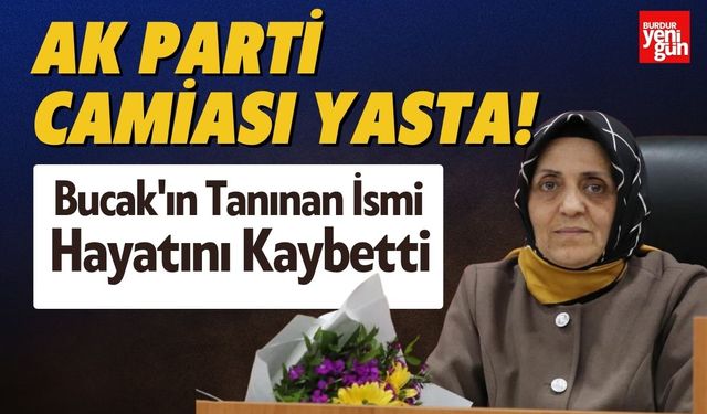 AK Parti Camiası Yasta! Bucak'ın Tanınan İsmi Hayatını Kaybetti