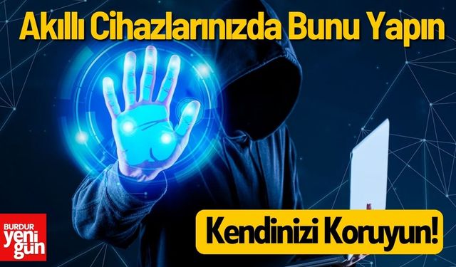 Akıllı Cihazlarınızda Bunu Yapın Kendinizi Koruyun!