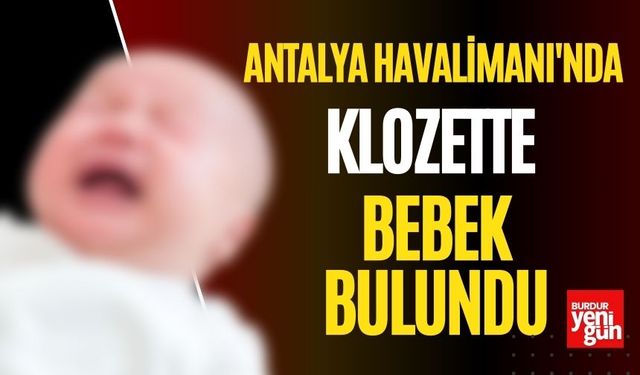 Antalya Havalimanı'nda klozette bebek bulundu