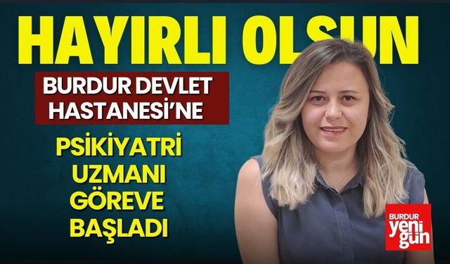 Burdur Devlet Hastanesi’ne Yeni Psikiyatri Uzmanı