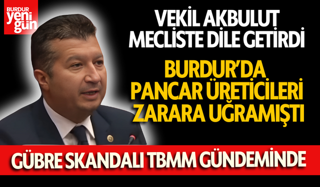 Burdur'da Pancar Üreticilerini Zarara Uğratan Gübre Skandalı TBMM Gündeminde