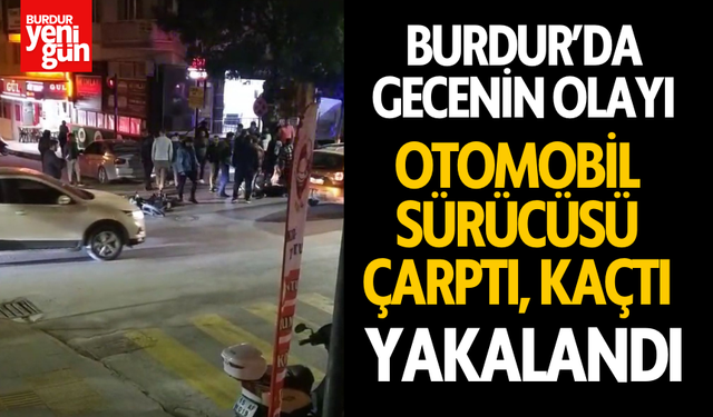 Burdur'da Gecenin Olayı; Otomobil Sürücüsü Çarptı, Kaçtı, Yakalandı