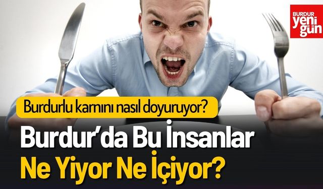 Burdur’da Bu İnsanlar Ne Yiyor Ne İçiyor?