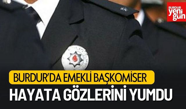 Burdur'da Emekli Başkomiser Hayata Gözlerini Yumdu