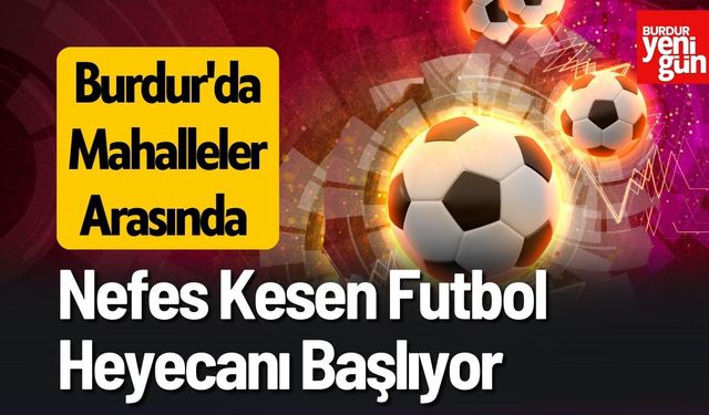 Burdur'da Mahalleler Arasında Nefes Kesen Futbol Heyecanı Başlıyor