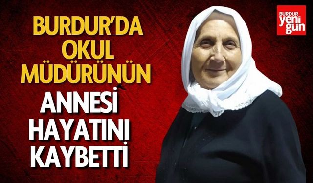 Burdur’da Okul Müdürünün Annesi Hayatını Kaybetti