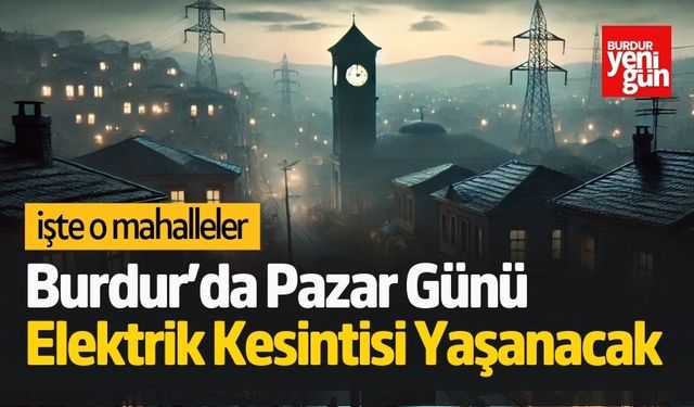 Burdur’da Pazar Günü Elektrik Kesintisi Yaşanacak