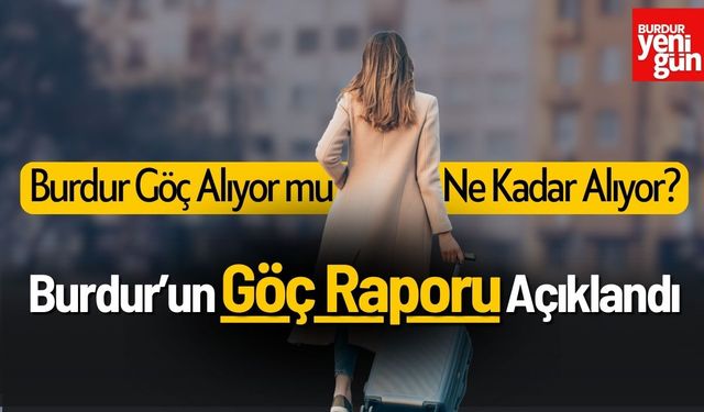 Burdur Göç Alıyor mu? Burdur’un Göç Raporu Açıklandı