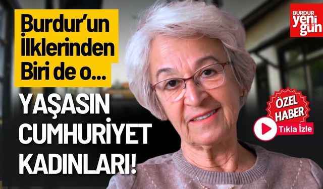 Burdur'un Seçilmiş İlk Kadın Muhtarlarından Nuran Özbağcı Cumhuriyeti Anlattı