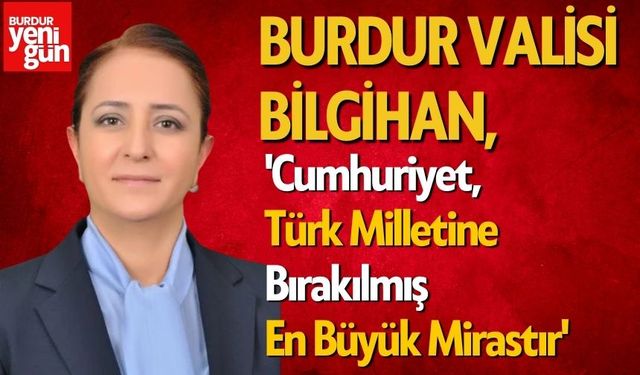 Burdur Valisi Bilgihan:'Cumhuriyet, Türk Milletine Bırakılmış En Büyük Mirastır'