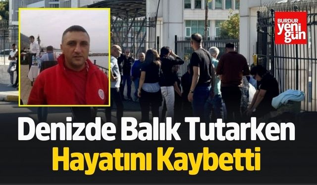 Denizde Balık Tutarken Hayatını Kaybetti