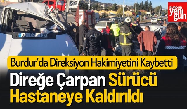 Burdur'da Direğe Çarpan Sürücü Hastaneye Kaldırıldı