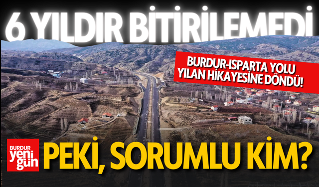 Burdur-Isparta Yolu Yılan Hikayesine Döndü! Sorumlu Kim?