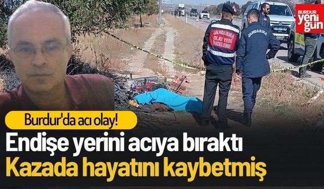 Burdur’da Kayıp Adamın Acı Sonu! Kazada Hayatını Kaybettiği Ortaya Çıktı