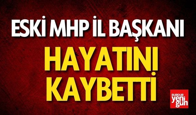 Eski MHP İl Başkanı Hayatını Kaybetti