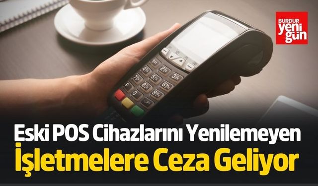 Eski POS Cihazlarını Yenilemeyen İşletmelere Ceza Geliyor