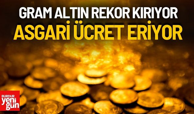 Gram altın rekor kırıyor asgari ücret eriyor