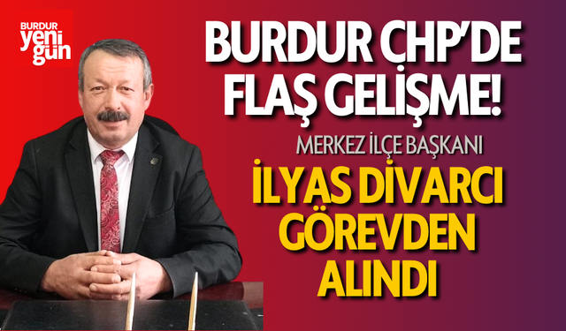 CHP Burdur Merkez İlçe Başkanı İlyas Divarcı Görevden Alındı