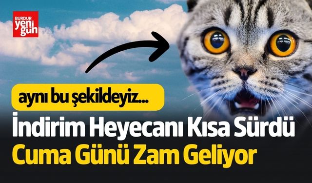 İndirim Heyecanı Kısa Sürdü! Cuma Günü Zam Kapıda