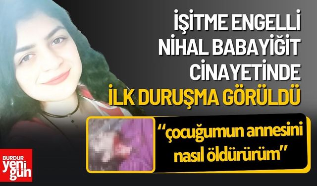 İşitme Engelli Nihal Babayiğit Cinayetinde İlk Duruşma Görüldü