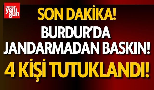 Burdur'da Jandarmadan Baskın! 4 Kişi Tutuklandı