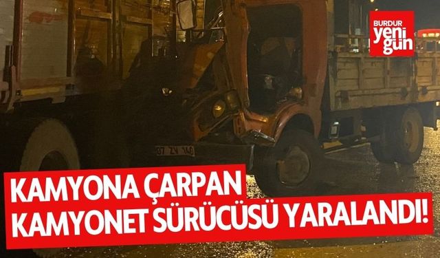 Kamyona çarpan kamyonetin sürücüsü yaralandı