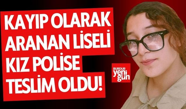 Kayıp liseli kız polise teslim oldu