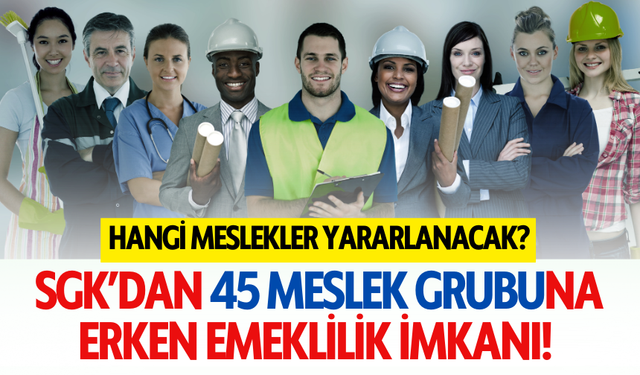 SGK’dan 45 Meslek Grubuna Erken Emeklilik İmkanı!