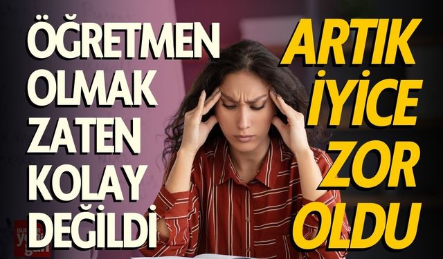 Öğretmen Olmak Zaten Kolay Değildi! İyice Zorlaştı