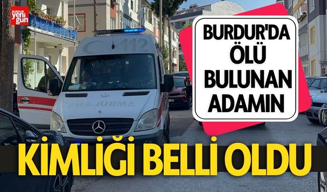 Burdur'da Ölü Bulunan Adamın Kimliği Belli Oldu