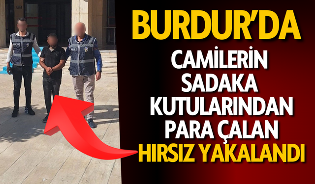 Burdur'da Camilerin Sadaka Kutularından Para Çalan Kişi Yakalandı