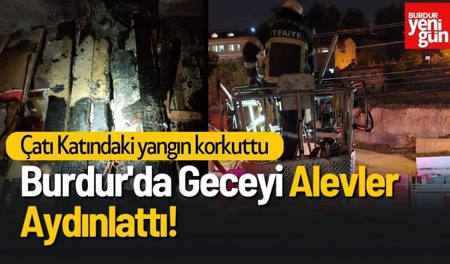 Burdur'da Geceyi Alevler Aydınlattı! Çatı Katındaki yangın korkuttu