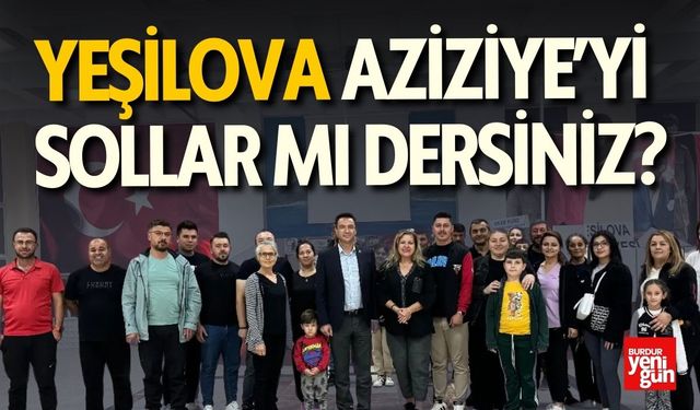 Yeşilova Aziziye’yi Sollar Mı Dersiniz?