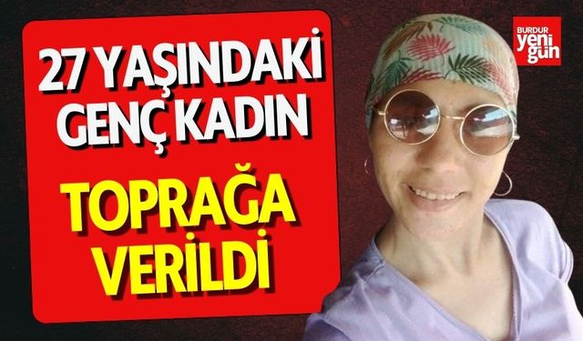 27 yaşındaki genç kadın toprağa verildi