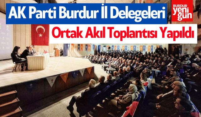 AK Parti Burdur İl Delegeleri Ortak Akıl Toplantısı Yapıldı