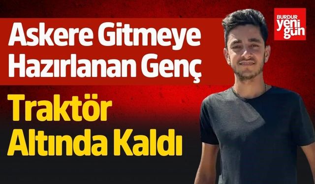 Askere Gitmeye Hazırlanan Genç Traktör  Altında Kaldı