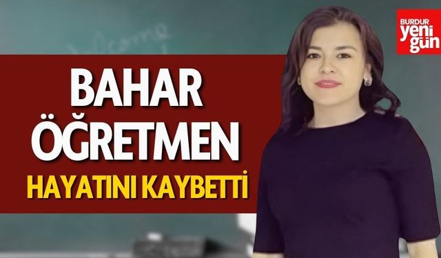 Bahar Öğretmen Hayatını Kaybetti