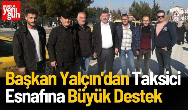 Başkan Yalçın'dan Taksici Esnafına Büyük Destek