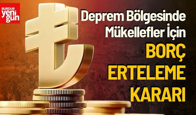 Deprem Bölgesinde Mükellefler İçin Borç Erteleme Kararı