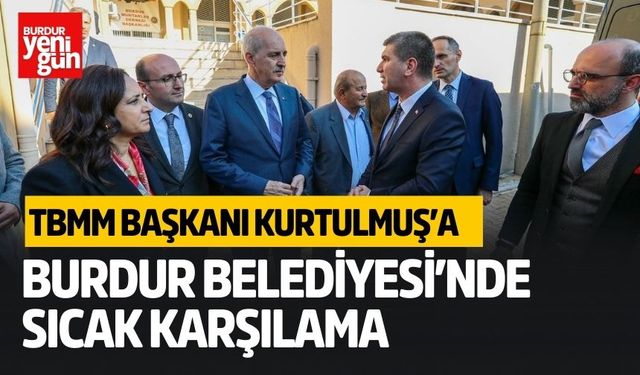 TBMM Başkanı Kurtulmuş’a Burdur Belediyesi’nde Sıcak Karşılama