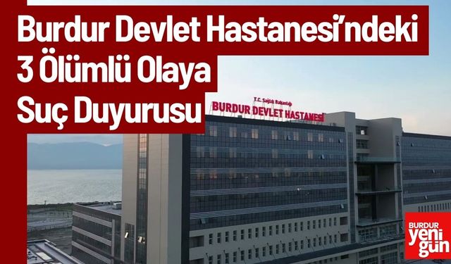 Burdur Devlet Hastanesi’ndeki 3 Ölümlü Olaya Suç Duyurusu